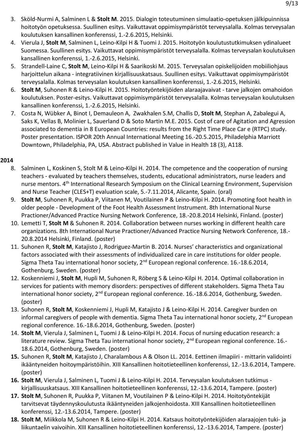 Suullinen esitys. Vaikuttavat oppimisympäristöt terveysalalla. Kolmas terveysalan koulutuksen kansallinen konferenssi, 1.-2.6.2015, Helsinki. 5.