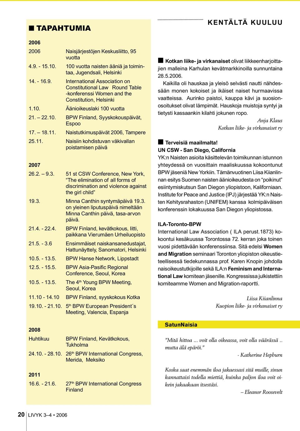 51 st CSW Conference, New York, The elimination of all forms of discrimination and violence against the girl child 19.3. Minna Canthin syntymäpäivä 19.3. on yleinen liputuspäivä nimeltään Minna Canthin päivä, tasa-arvon päivä.