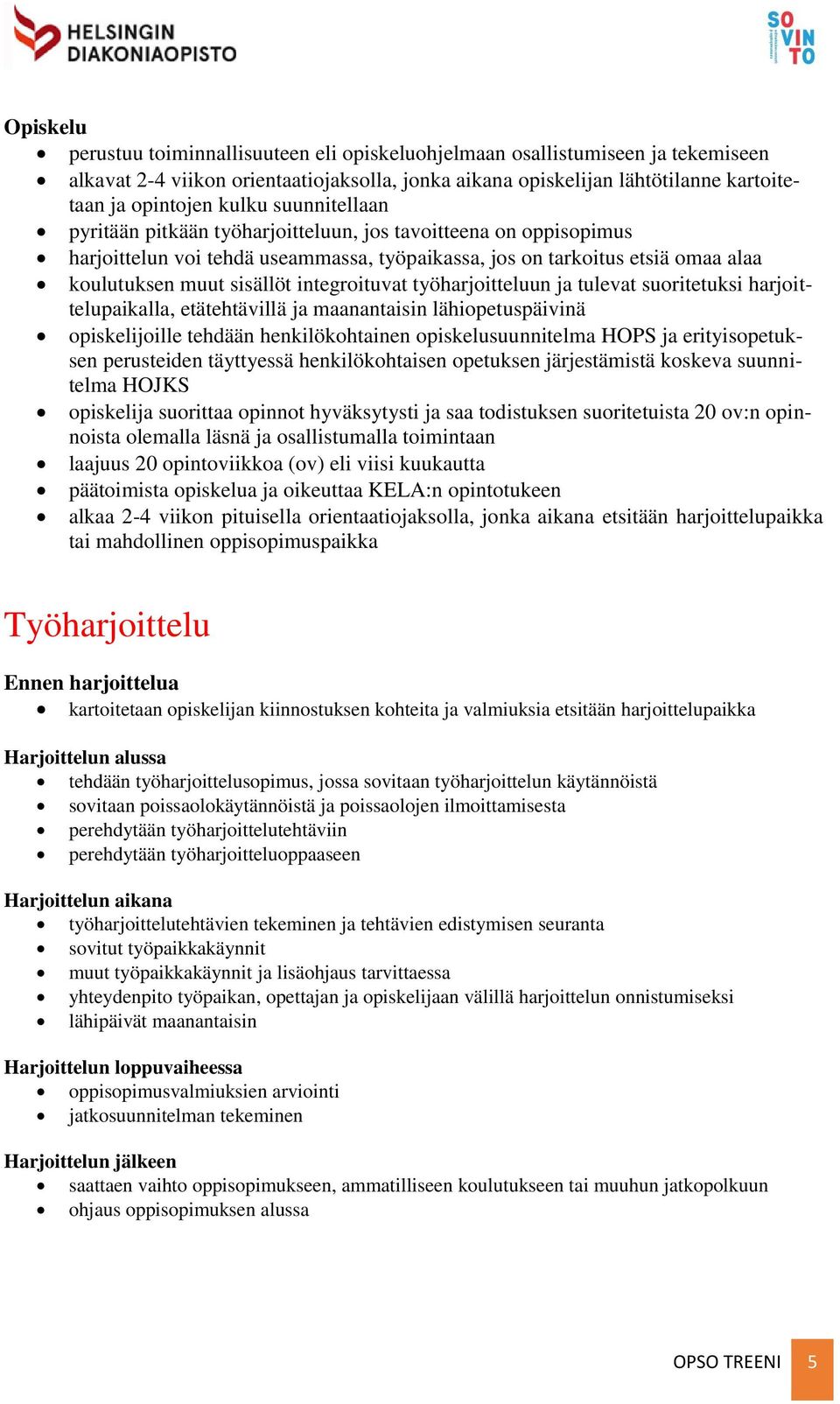 integroituvat työharjoitteluun ja tulevat suoritetuksi harjoittelupaikalla, etätehtävillä ja maanantaisin lähiopetuspäivinä opiskelijoille tehdään henkilökohtainen opiskelusuunnitelma HOPS ja