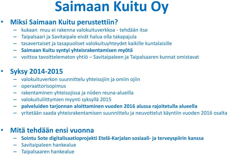 syntyi yhteisrakentamisen myötä voittoa tavoittelematon yhtiö Savitaipaleen ja Taipalsaaren kunnat omistavat Syksy 2014-2015 valokuituverkon suunnittelu yhteisojiin ja omiin ojiin operaattorisopimus