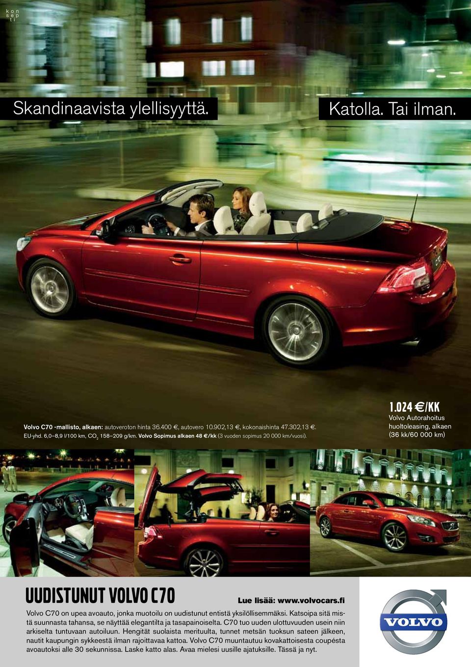 fi Volvo C70 on upea avoauto, jonka muotoilu on uudistunut entistä yksilöllisemmäksi. Katsoipa sitä mistä suunnasta tahansa, se näyttää elegantilta ja tasapainoiselta.