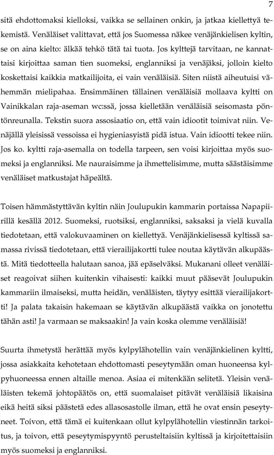 Jos kylttejä tarvitaan, ne kannattaisi kirjoittaa saman tien suomeksi, englanniksi ja venäjäksi, jolloin kielto koskettaisi kaikkia matkailijoita, ei vain venäläisiä.