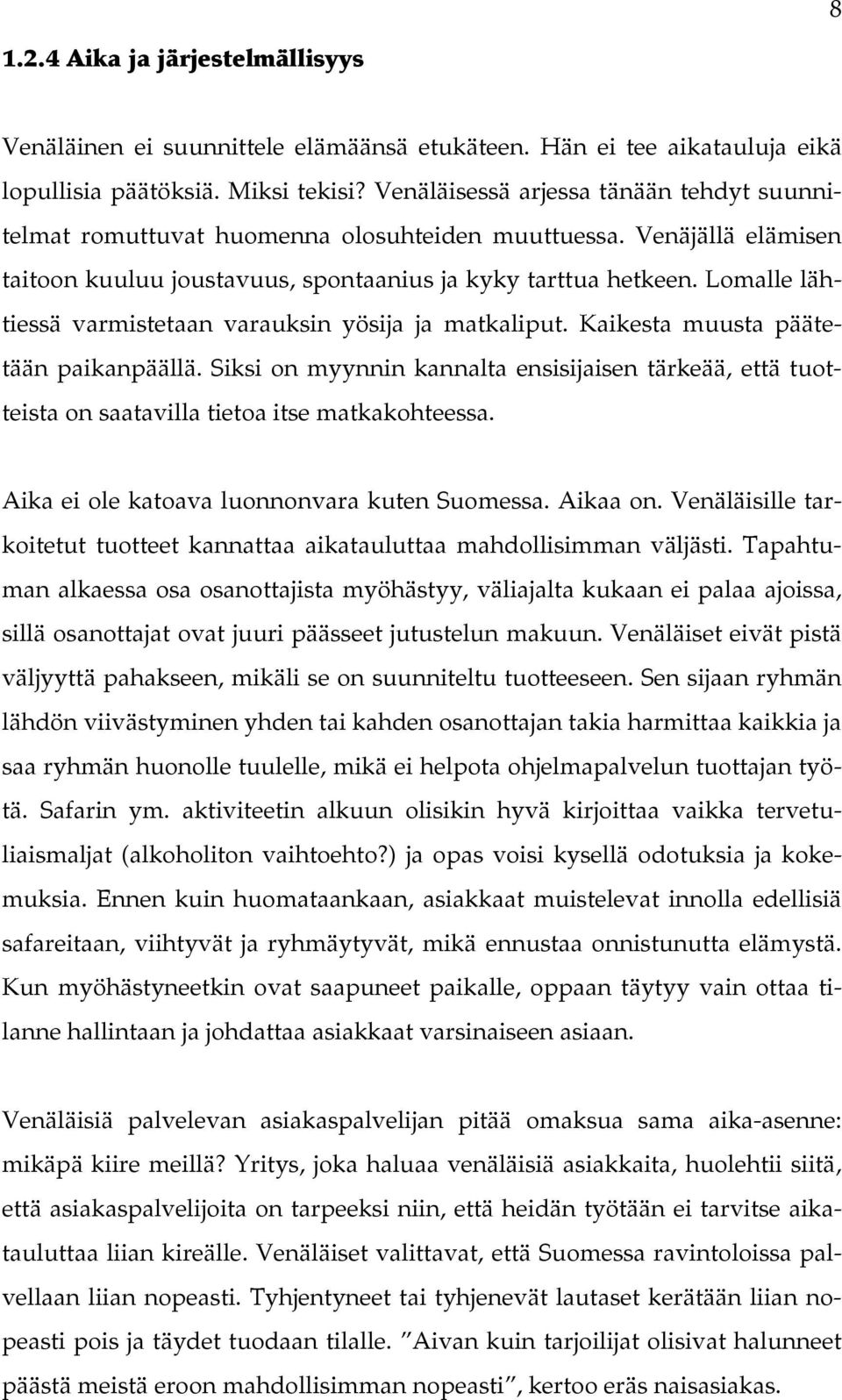 Lomalle lähtiessä varmistetaan varauksin yösija ja matkaliput. Kaikesta muusta päätetään paikanpäällä.