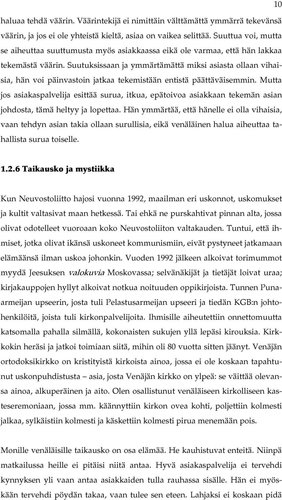 Suutuksissaan ja ymmärtämättä miksi asiasta ollaan vihaisia, hän voi päinvastoin jatkaa tekemistään entistä päättäväisemmin.