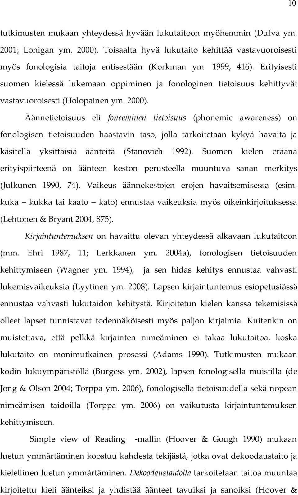 Äännetietoisuus eli foneeminen tietoisuus (phonemic awareness) on fonologisen tietoisuuden haastavin taso, jolla tarkoitetaan kykyä havaita ja käsitellä yksittäisiä äänteitä (Stanovich 1992).