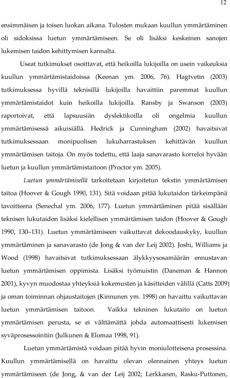 Hagtvetin (2003) tutkimuksessa hyvillä teknisillä lukijoilla havaittiin paremmat kuullun ymmärtämistaidot kuin heikoilla lukijoilla.