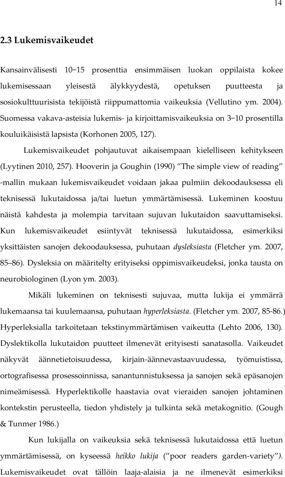 Lukemisvaikeudet pohjautuvat aikaisempaan kielelliseen kehitykseen (Lyytinen 2010, 257).