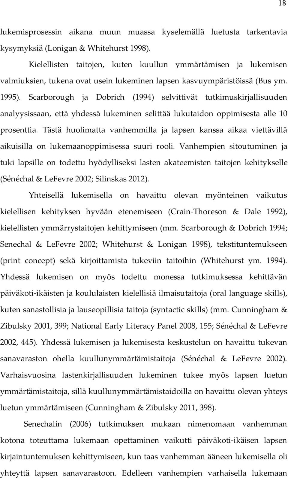 Scarborough ja Dobrich (1994) selvittivät tutkimuskirjallisuuden analyysissaan, että yhdessä lukeminen selittää lukutaidon oppimisesta alle 10 prosenttia.