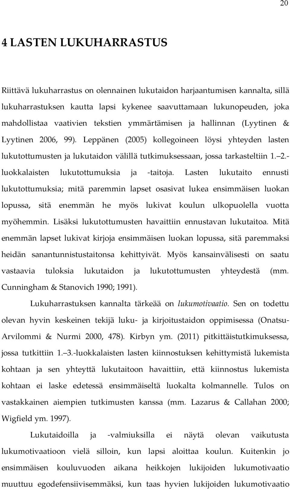 Lasten lukutaito ennusti lukutottumuksia; mitä paremmin lapset osasivat lukea ensimmäisen luokan lopussa, sitä enemmän he myös lukivat koulun ulkopuolella vuotta myöhemmin.