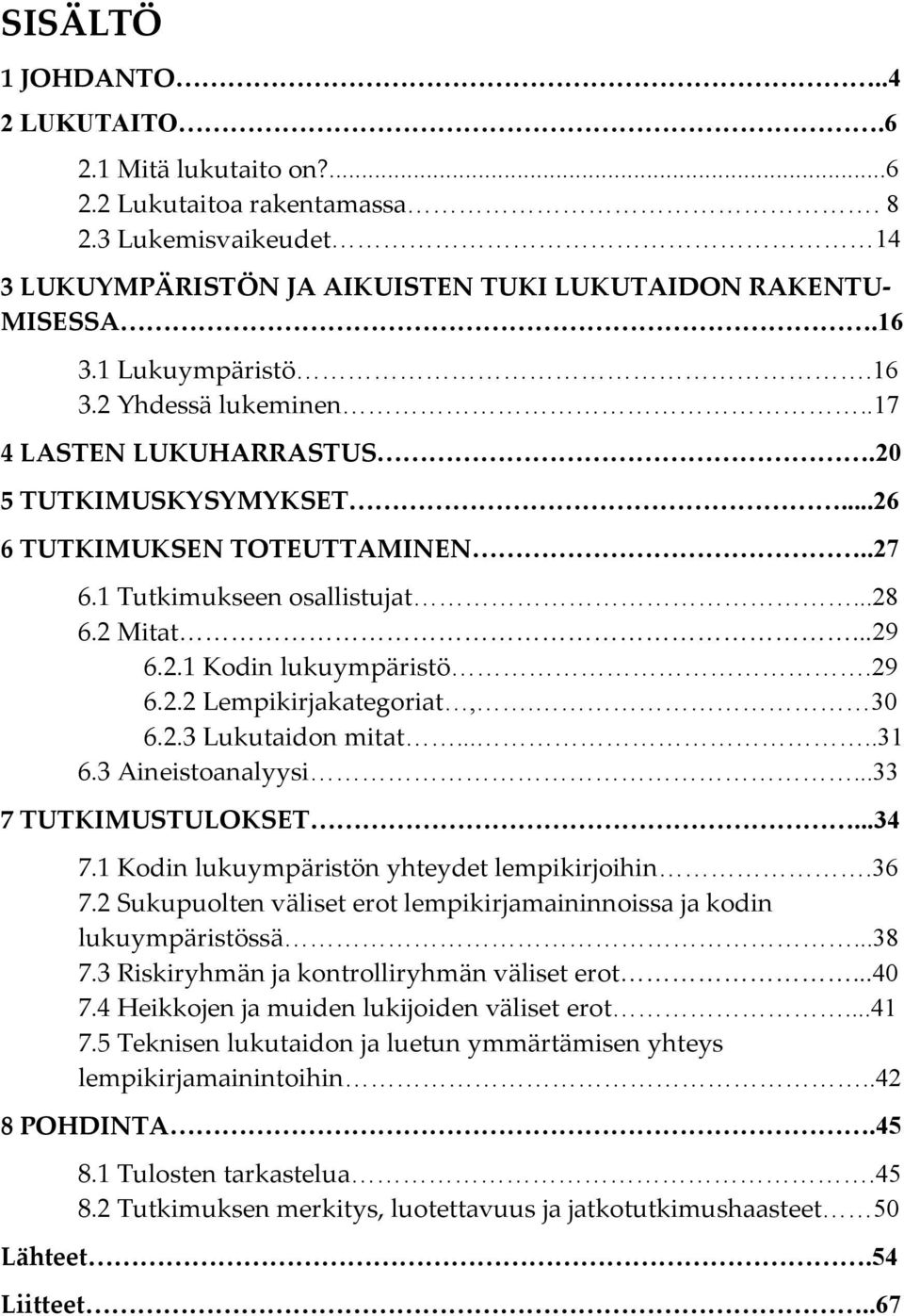 29 6.2.2 Lempikirjakategoriat,. 30 6.2.3 Lukutaidon mitat.....31 6.3 Aineistoanalyysi...33 7 TUTKIMUSTULOKSET...34 7.1 Kodin lukuympäristön yhteydet lempikirjoihin.36 7.