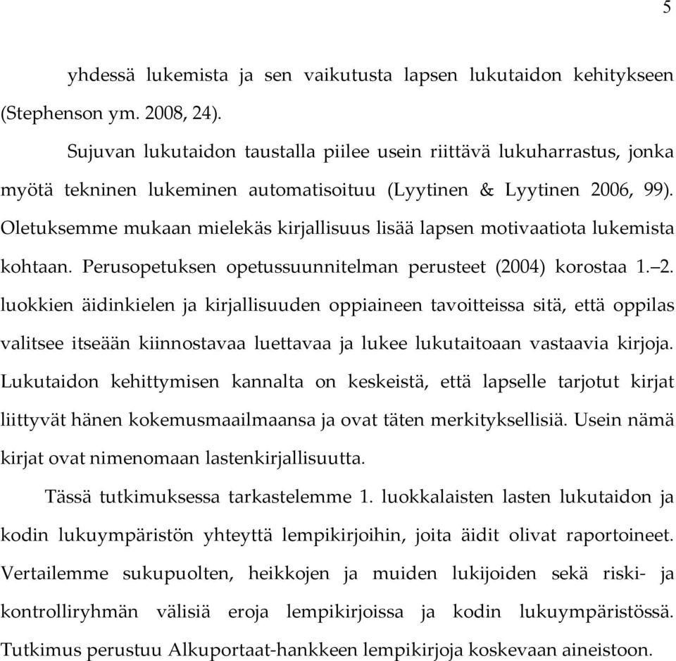 Oletuksemme mukaan mielekäs kirjallisuus lisää lapsen motivaatiota lukemista kohtaan. Perusopetuksen opetussuunnitelman perusteet (2004) korostaa 1. 2.