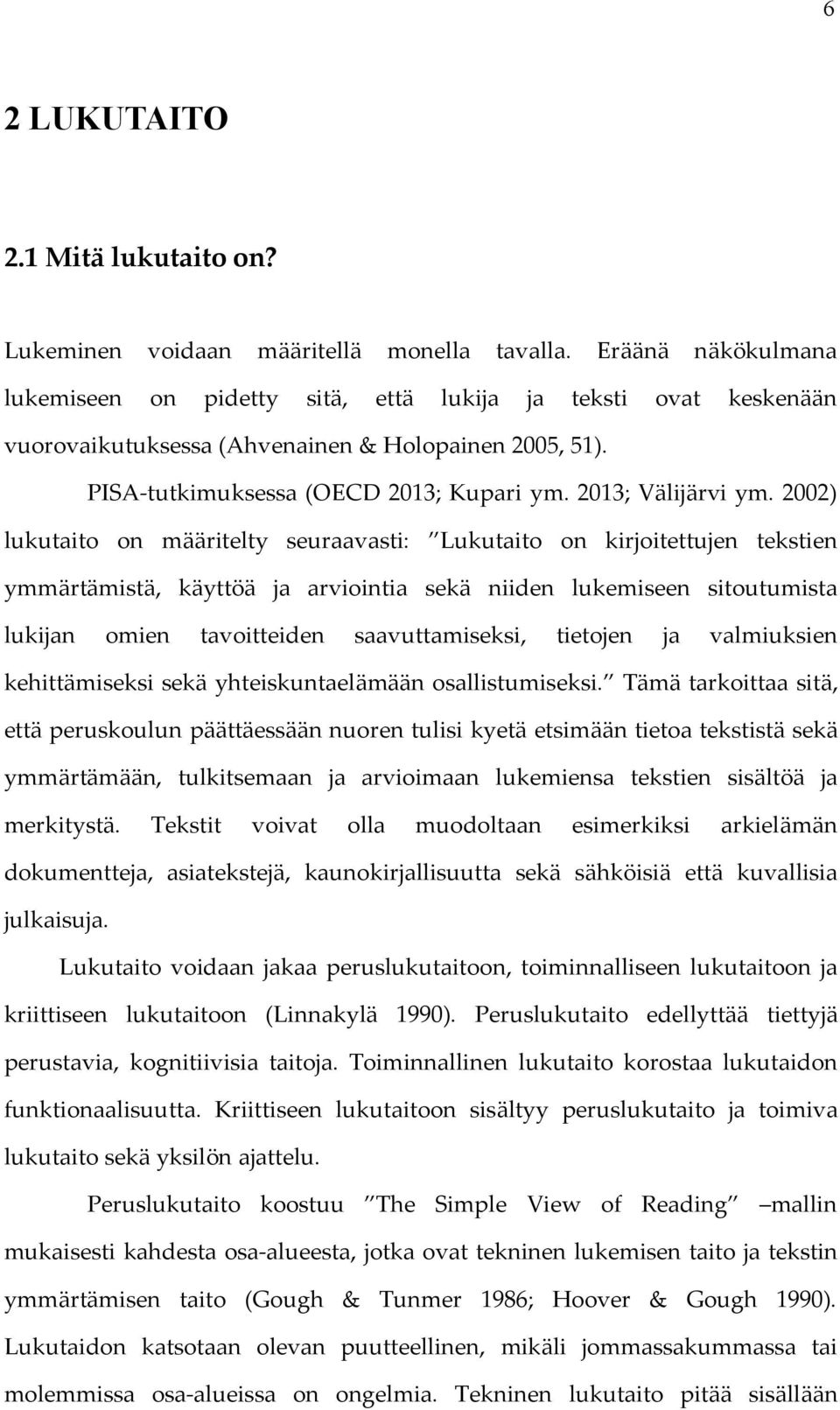 2002) lukutaito on määritelty seuraavasti: Lukutaito on kirjoitettujen tekstien ymmärtämistä, käyttöä ja arviointia sekä niiden lukemiseen sitoutumista lukijan omien tavoitteiden saavuttamiseksi,