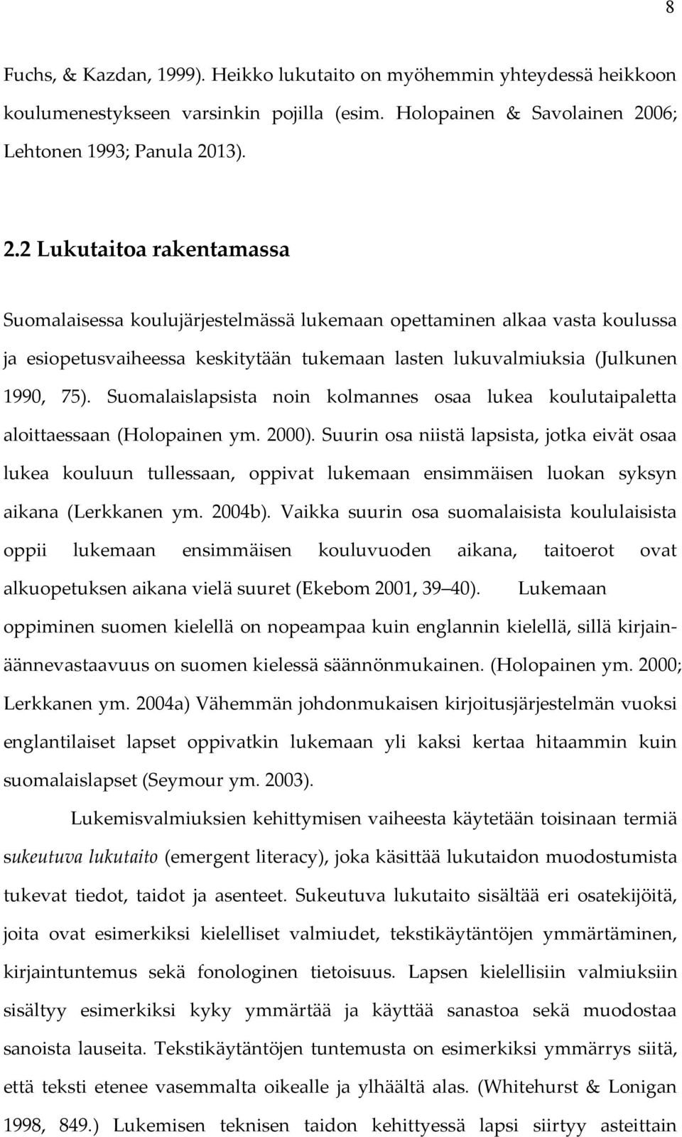 13). 2.2 Lukutaitoa rakentamassa Suomalaisessa koulujärjestelmässä lukemaan opettaminen alkaa vasta koulussa ja esiopetusvaiheessa keskitytään tukemaan lasten lukuvalmiuksia (Julkunen 1990, 75).