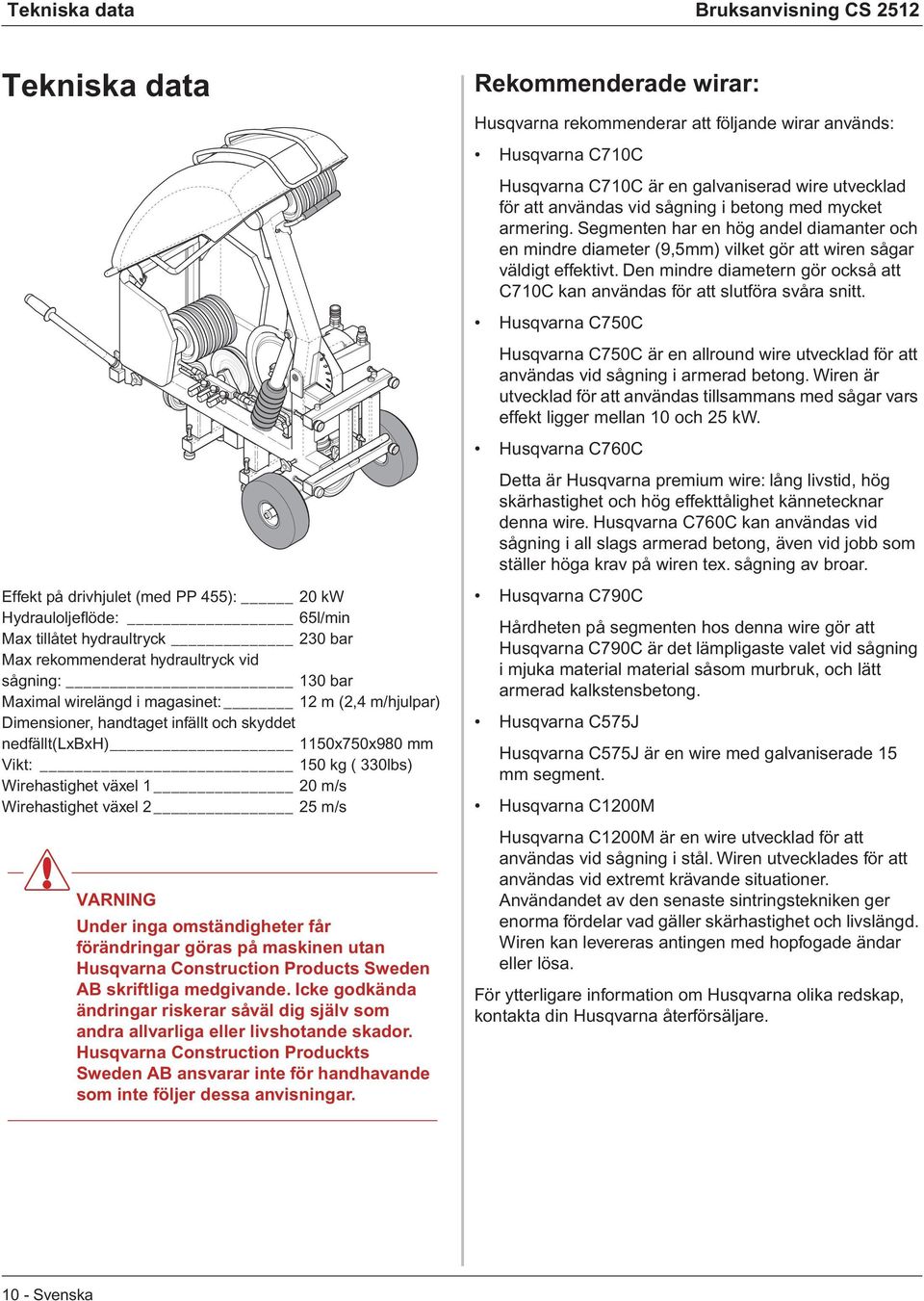 Den mindre diametern gör också att C710C kan användas för att slutföra svåra snitt. Husqvarna C750C Husqvarna C750C är en allround wire utvecklad för att användas vid sågning i armerad betong.