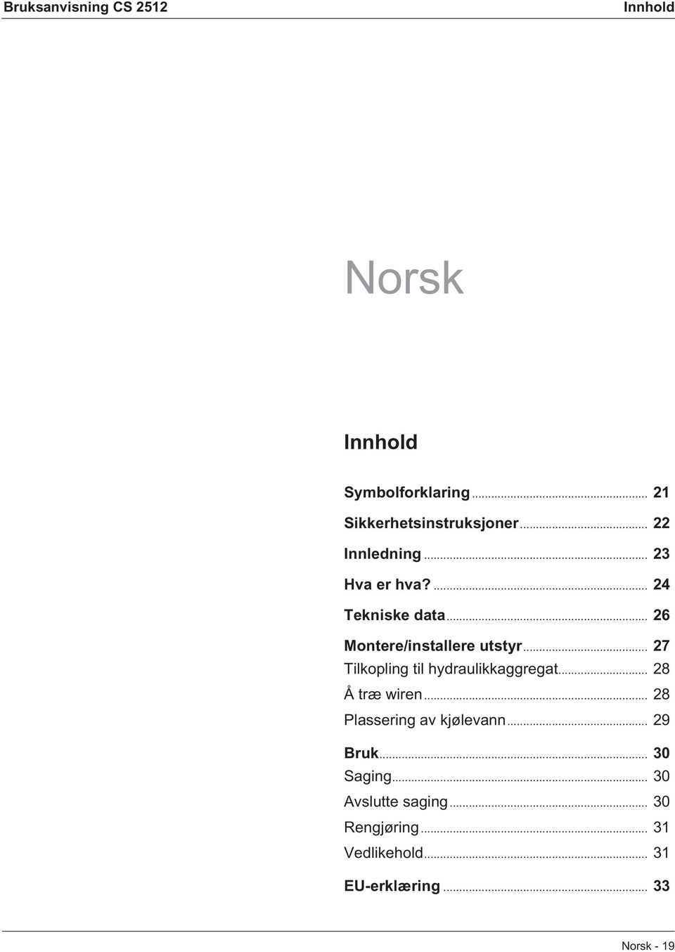 .. 27 Tilkopling til hydraulikkaggregat... 28 Å træ wiren... 28 Plassering av kjølevann.