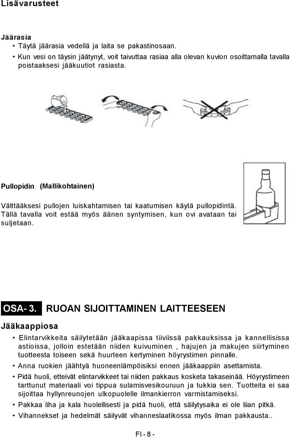 RUOAN SIJOITTAMINEN LAITTEESEEN Jääkaappiosa Elintarvikkeita säilytetään jääkaapissa tiiviissä pakkauksissa ja kannellisissa astioissa, jolloin estetään niiden kuivuminen, hajujen ja makujen