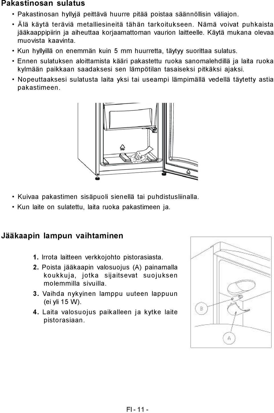 Ennen sulatuksen aloittamista kääri pakastettu ruoka sanomalehdillä ja laita ruoka kylmään paikkaan saadaksesi sen lämpötilan tasaiseksi pitkäksi ajaksi.