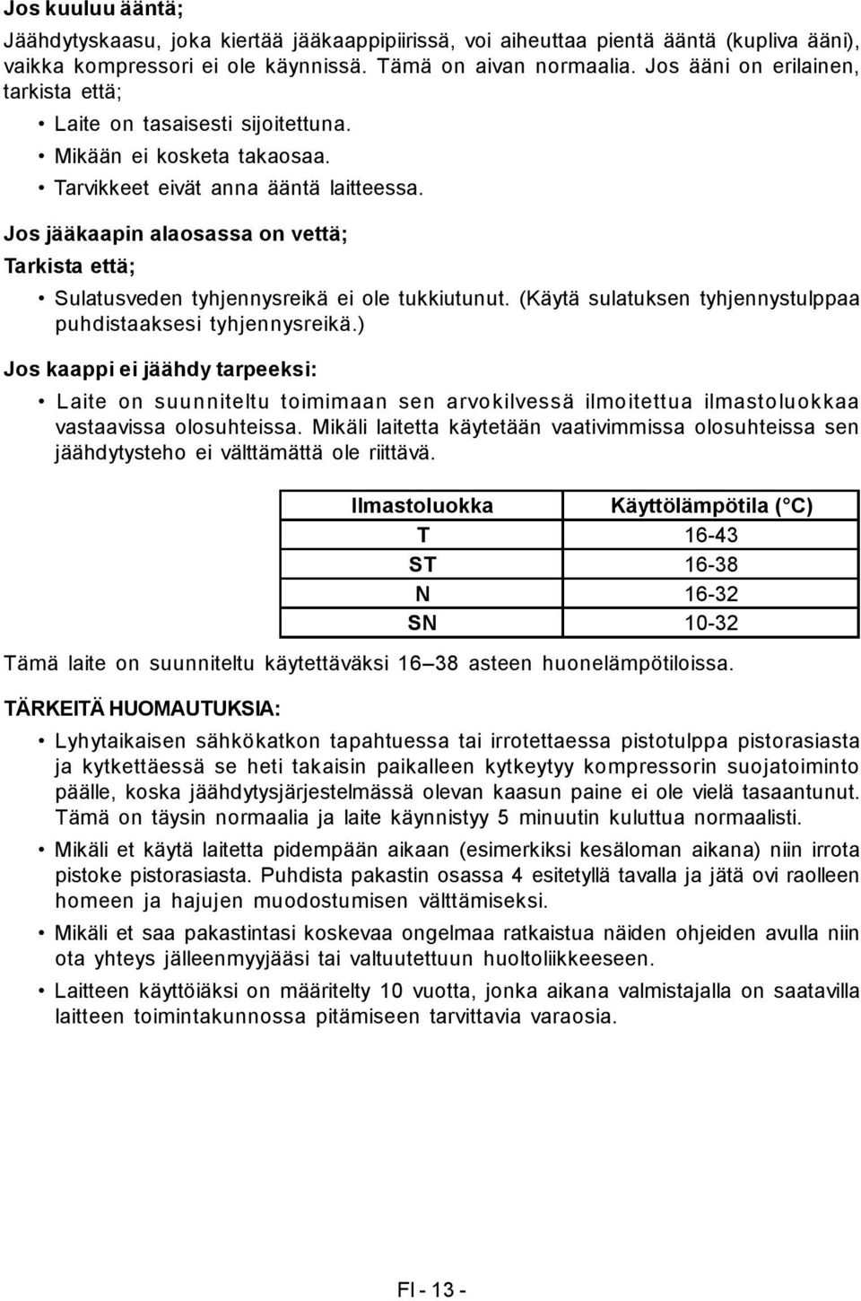 Jos jääkaapin alaosassa on vettä; Tarkista että; Sulatusveden tyhjennysreikä ei ole tukkiutunut. (Käytä sulatuksen tyhjennystulppaa puhdistaaksesi tyhjennysreikä.