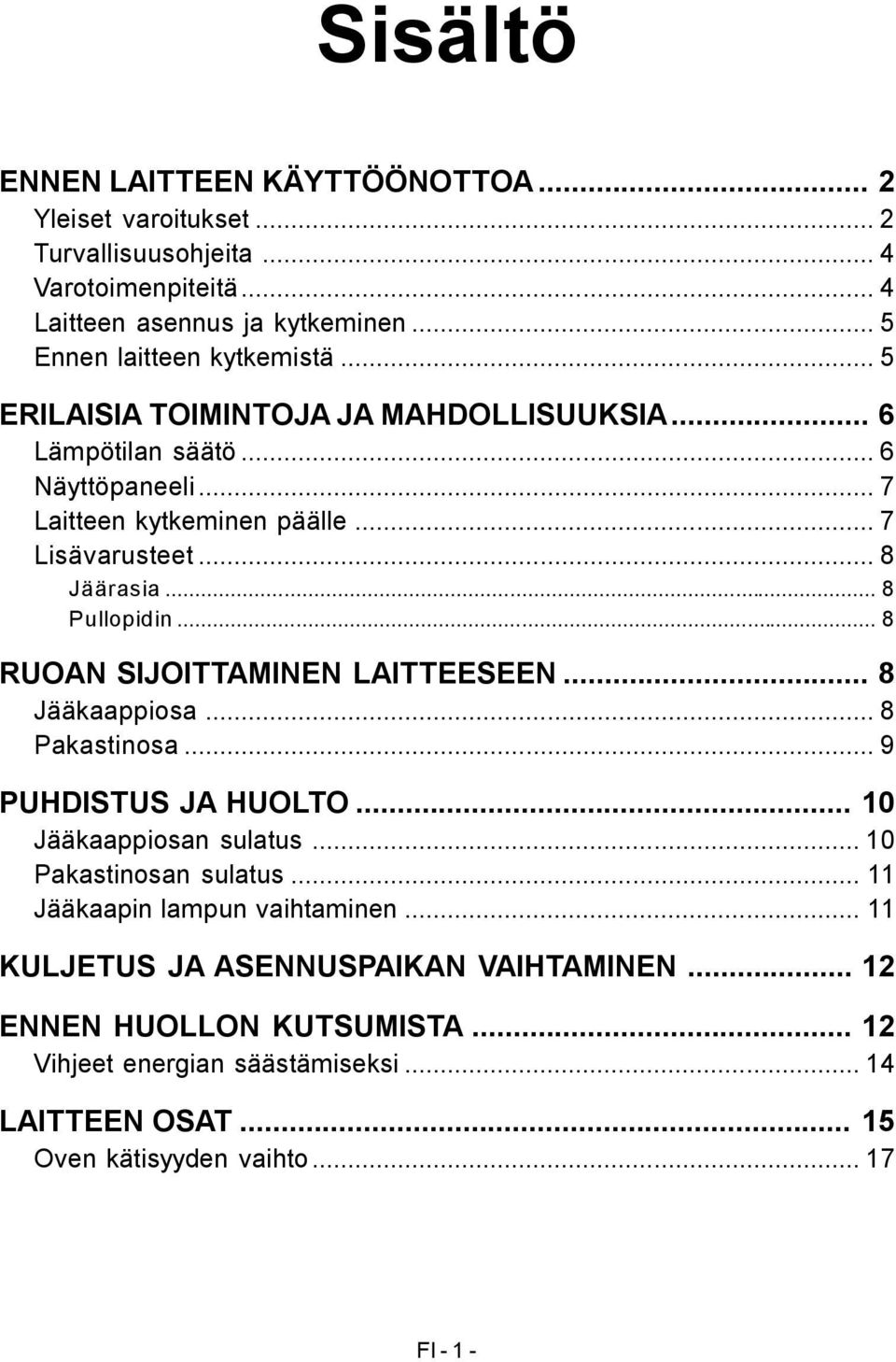 .. 8 RUOAN SIJOITTAMINEN LAITTEESEEN... 8 Jääkaappiosa... 8 Pakastinosa... 9 PUHDISTUS JA HUOLTO... 10 Jääkaappiosan sulatus... 10 Pakastinosan sulatus.