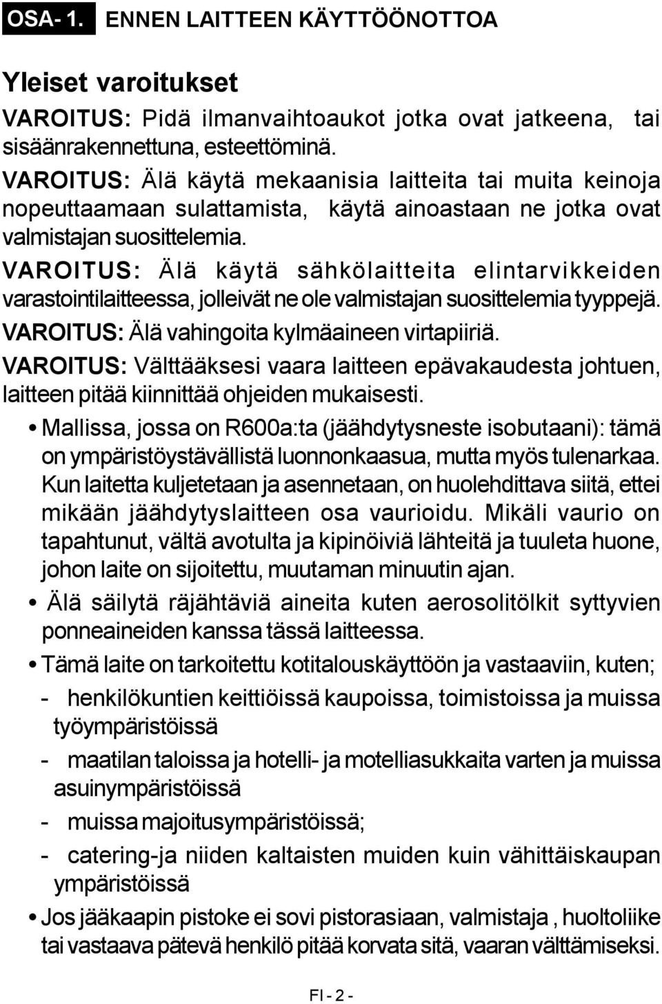 VAROITUS: Älä käytä sähkölaitteita elintarvikkeiden varastointilaitteessa, jolleivät ne ole valmistajan suosittelemia tyyppejä. VAROITUS: Älä vahingoita kylmäaineen virtapiiriä.