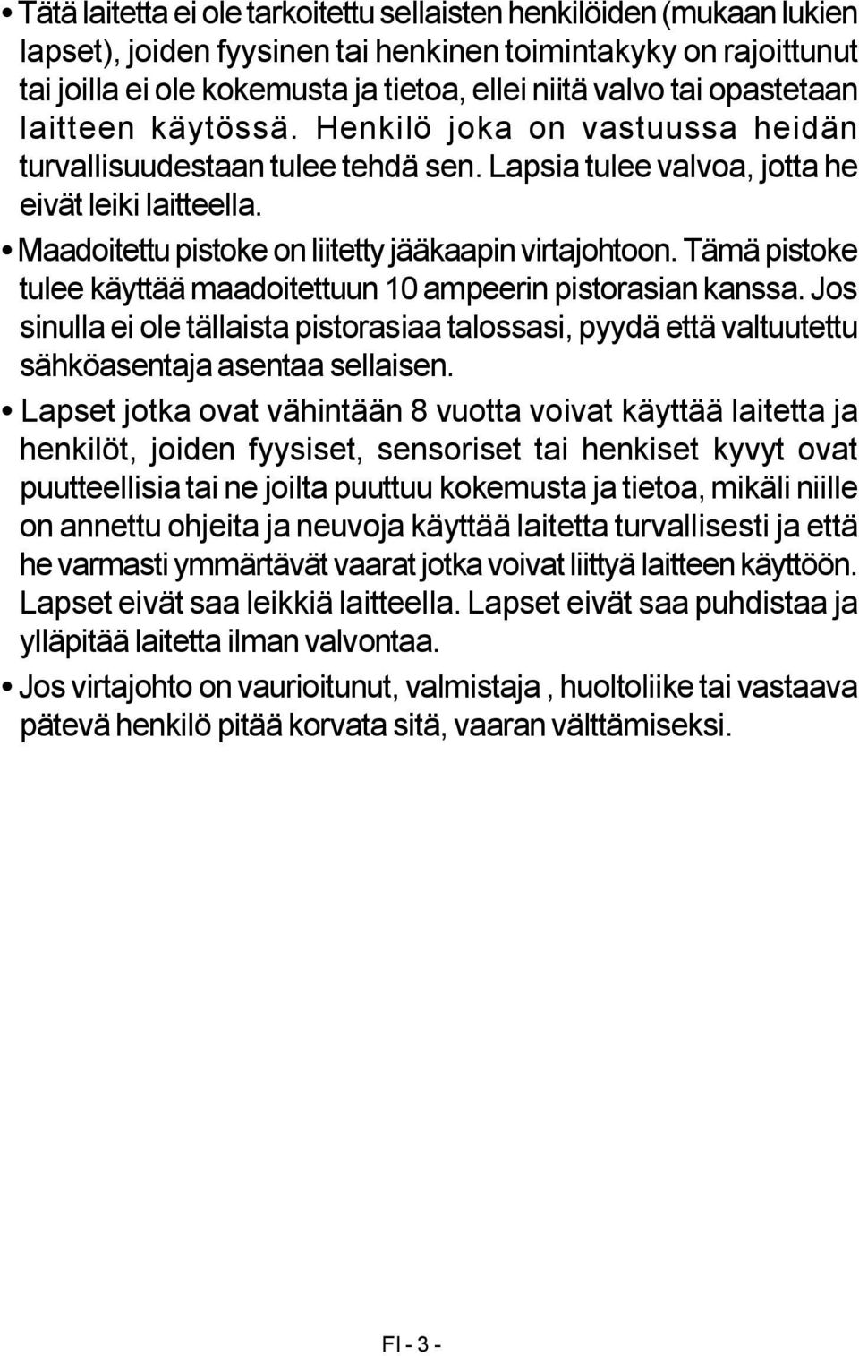 Maadoitettu pistoke on liitetty jääkaapin virtajohtoon. Tämä pistoke tulee käyttää maadoitettuun 10 ampeerin pistorasian kanssa.