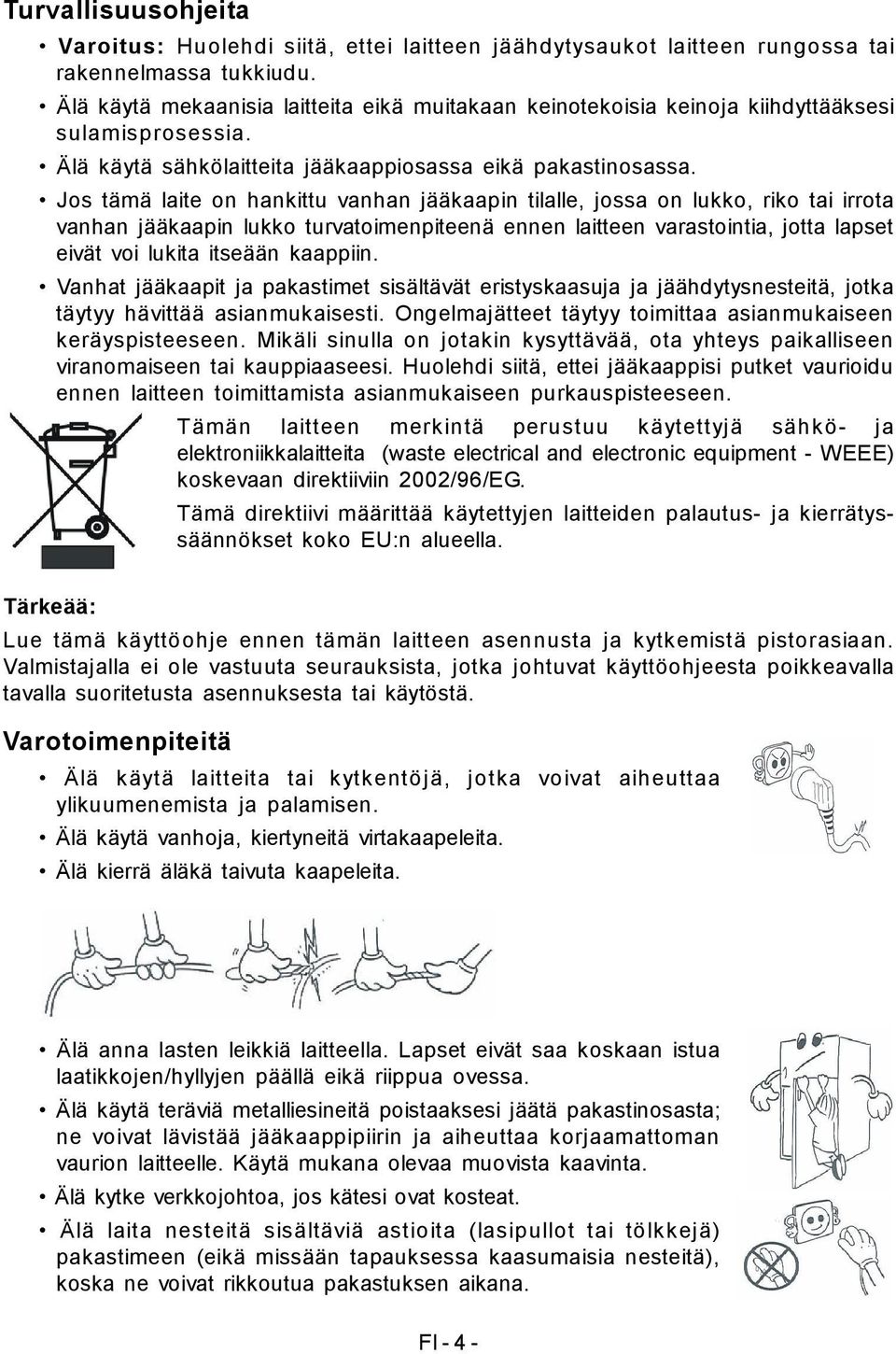 Jos tämä laite on hankittu vanhan jääkaapin tilalle, jossa on lukko, riko tai irrota vanhan jääkaapin lukko turvatoimenpiteenä ennen laitteen varastointia, jotta lapset eivät voi lukita itseään