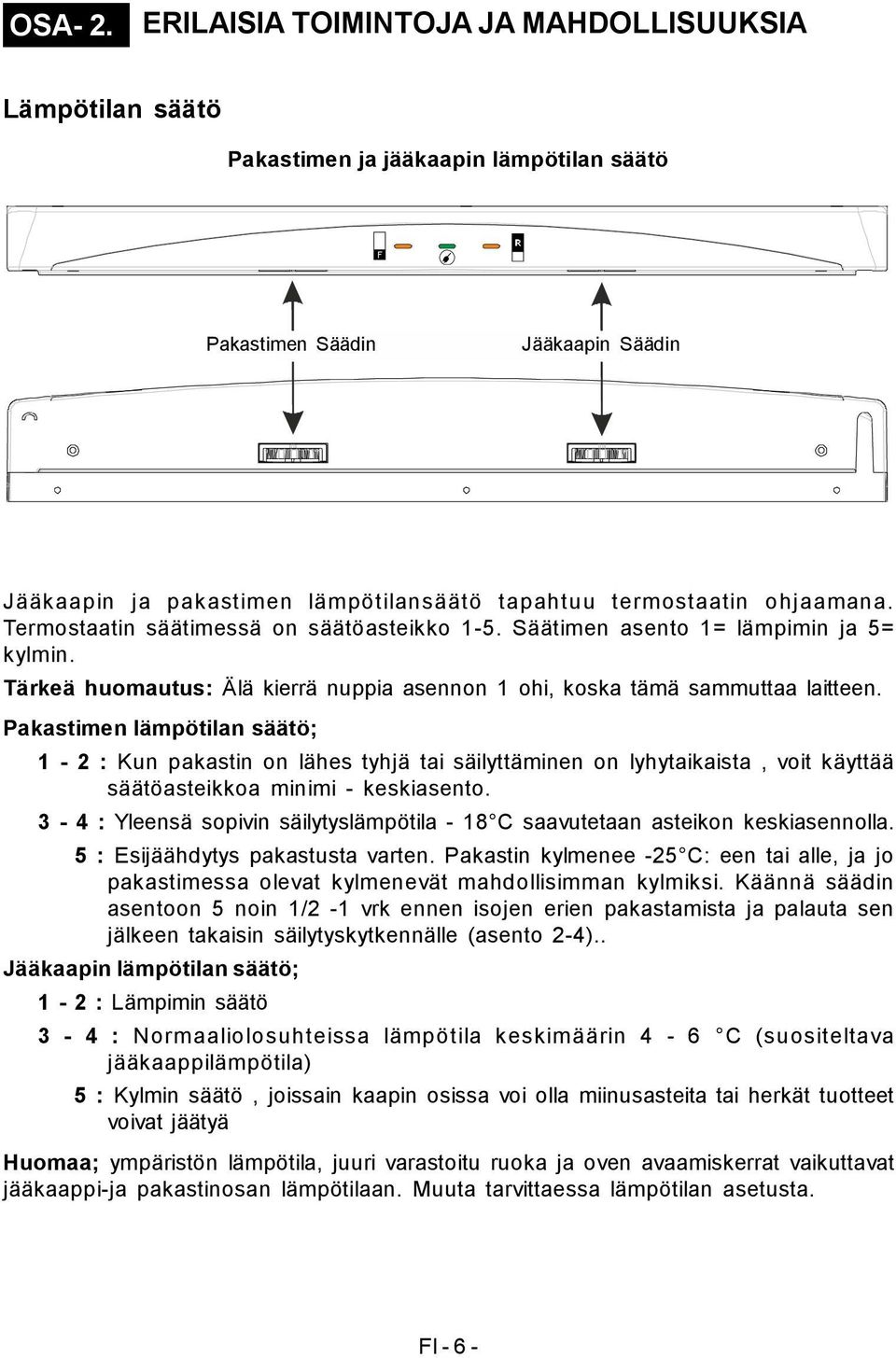 ohjaamana. Termostaatin säätimessä on säätöasteikko 1-5. Säätimen asento 1= lämpimin ja 5= kylmin. Tärkeä huomautus: Älä kierrä nuppia asennon 1 ohi, koska tämä sammuttaa laitteen.