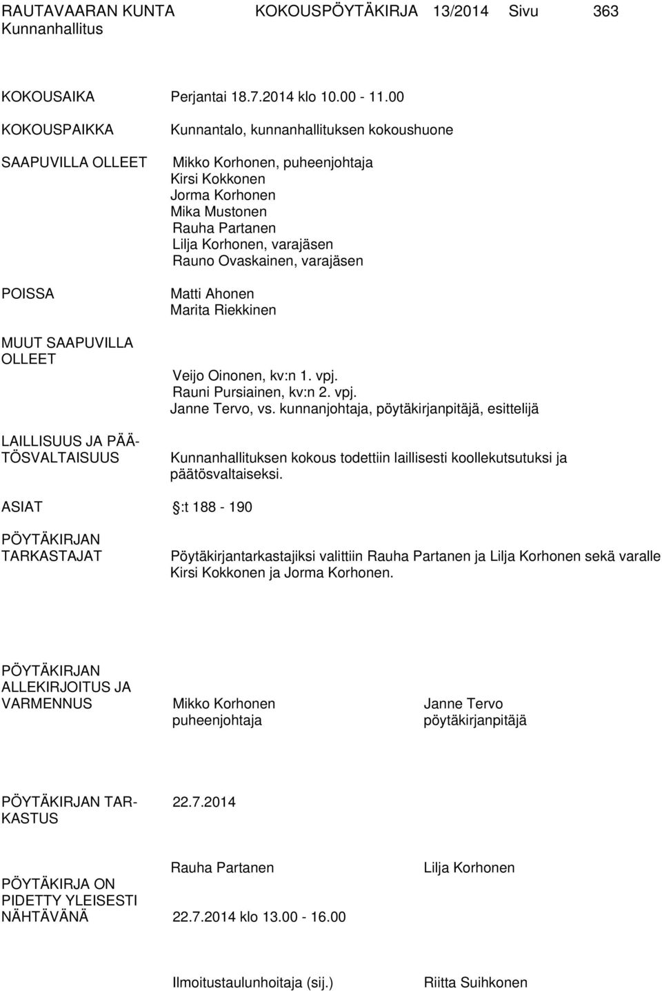 Mika Mustonen Rauha Partanen Lilja Korhonen, varajäsen Rauno Ovaskainen, varajäsen Matti Ahonen Marita Riekkinen Veijo Oinonen, kv:n 1. vpj. Rauni Pursiainen, kv:n 2. vpj. Janne Tervo, vs.