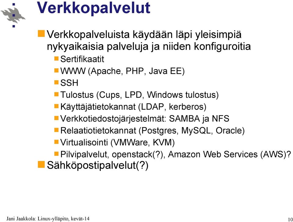 (LDAP, kerberos) Verkkotiedostojärjestelmät: SAMBA ja NFS Relaatiotietokannat (Postgres, MySQL, Oracle)