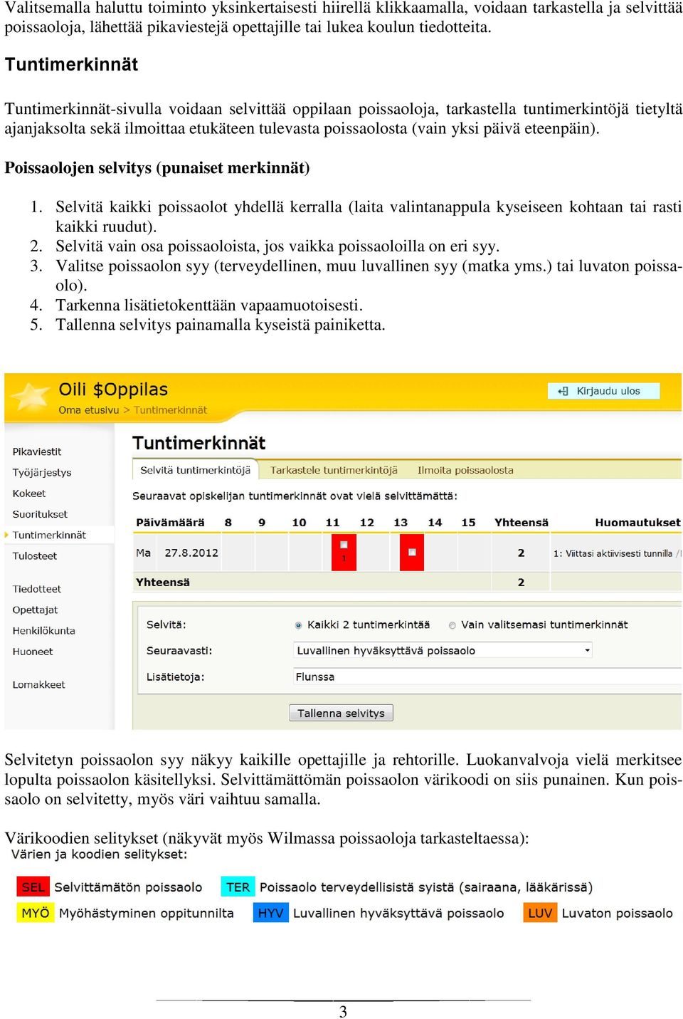 eteenpäin). Poissaolojen selvitys (punaiset merkinnät) 1. Selvitä kaikki poissaolot yhdellä kerralla (laita valintanappula kyseiseen kohtaan tai rasti kaikki ruudut). 2.