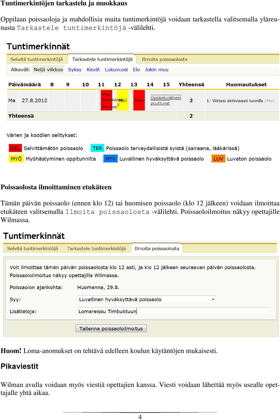 Poissaolosta ilmoittaminen etukäteen Tämän päivän poissaolo (ennen klo 12) tai huomisen poissaolo (klo 12 jälkeen) voidaan ilmoittaa etukäteen