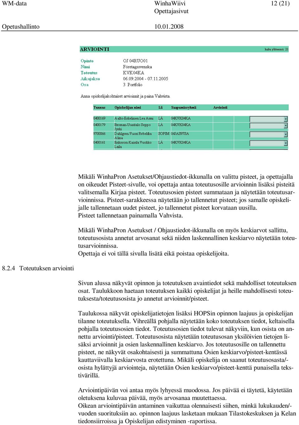 pisteitä valitsemalla Kirjaa pisteet. Toteutusosien pisteet summataan ja näytetään toteutusarvioinnissa.