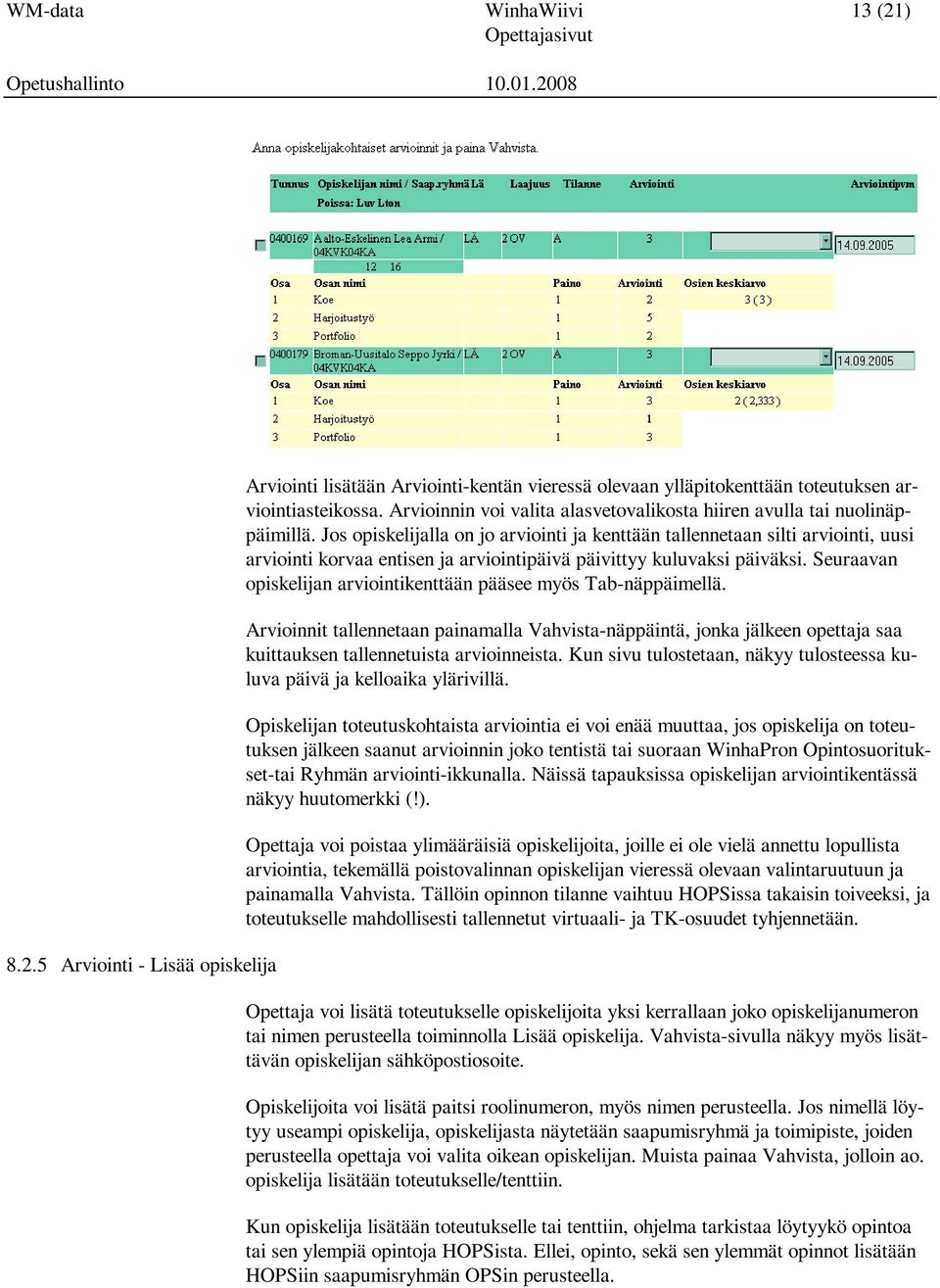 Jos opiskelijalla on jo arviointi ja kenttään tallennetaan silti arviointi, uusi arviointi korvaa entisen ja arviointipäivä päivittyy kuluvaksi päiväksi.