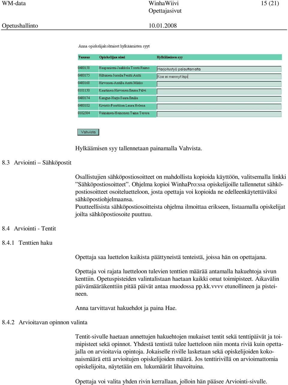 Ohjelma kopioi WinhaPro:ssa opiskelijoille tallennetut sähköpostiosoitteet osoiteluetteloon, josta opettaja voi kopioida ne edelleenkäytettäväksi sähköpostiohjelmaansa.