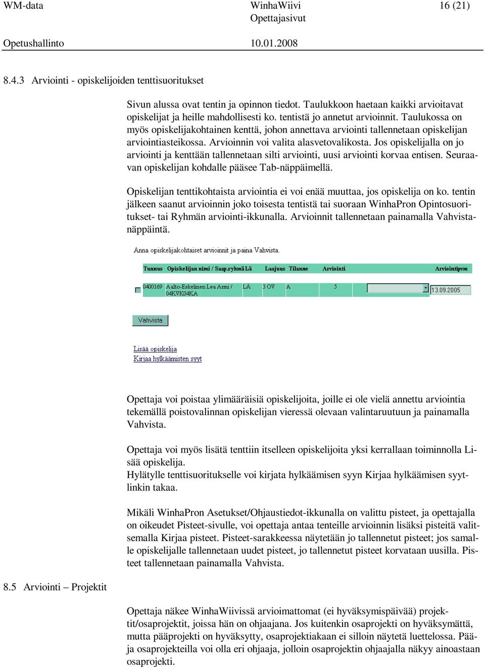 Jos opiskelijalla on jo arviointi ja kenttään tallennetaan silti arviointi, uusi arviointi korvaa entisen. Seuraavan opiskelijan kohdalle pääsee Tab-näppäimellä.