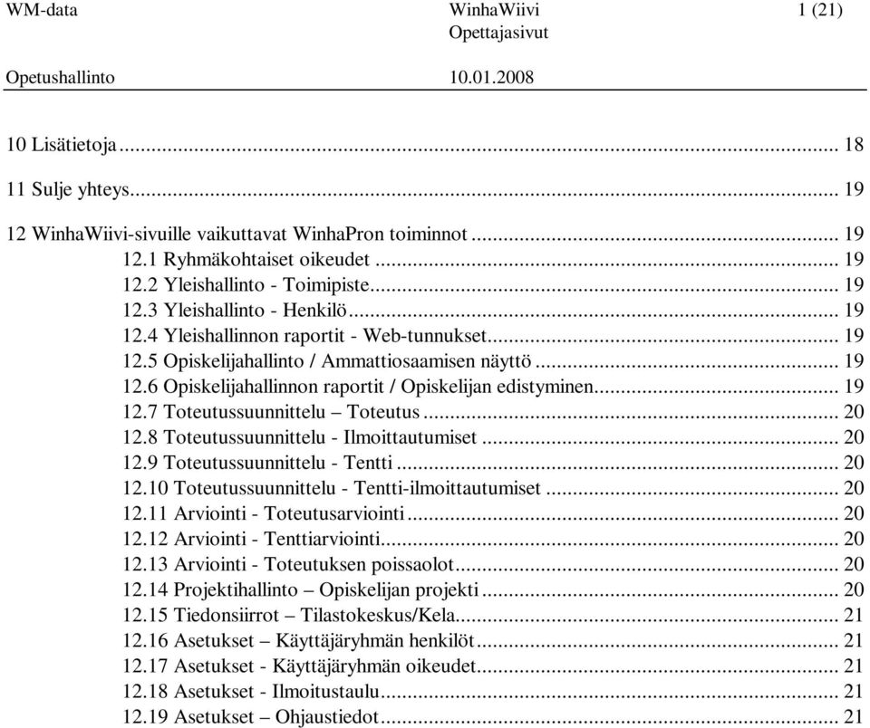 .. 19 12.7 Toteutussuunnittelu Toteutus... 20 12.8 Toteutussuunnittelu - Ilmoittautumiset... 20 12.9 Toteutussuunnittelu - Tentti... 20 12.10 Toteutussuunnittelu - Tentti-ilmoittautumiset... 20 12.11 Arviointi - Toteutusarviointi.