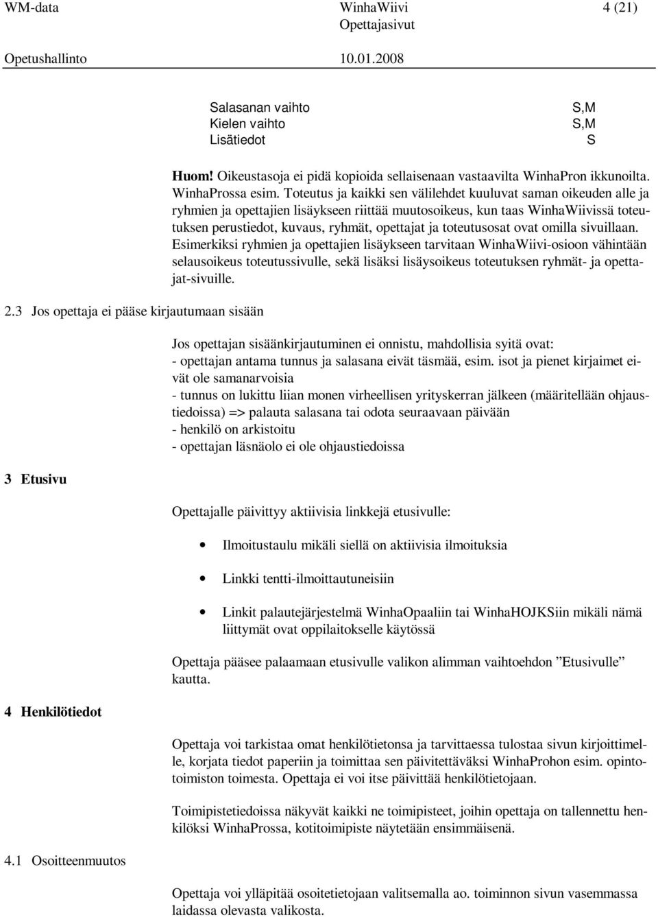 Toteutus ja kaikki sen välilehdet kuuluvat saman oikeuden alle ja ryhmien ja opettajien lisäykseen riittää muutosoikeus, kun taas WinhaWiivissä toteutuksen perustiedot, kuvaus, ryhmät, opettajat ja