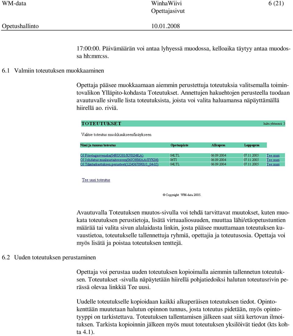 Annettujen hakuehtojen perusteella tuodaan avautuvalle sivulle lista toteutuksista, joista voi valita haluamansa näpäyttämällä hiirellä ao. riviä. 6.