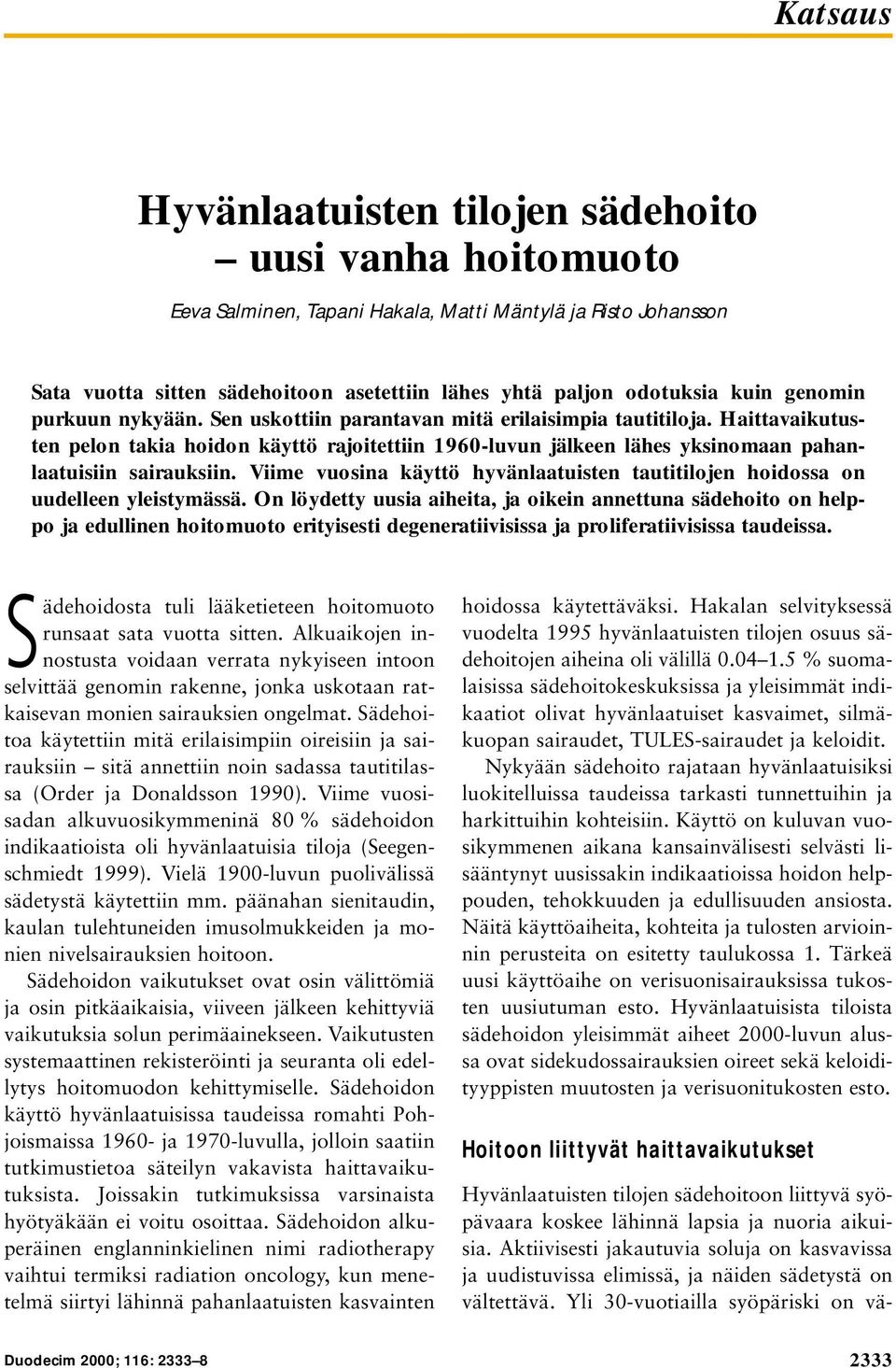 Haittavaikutusten pelon takia hoidon käyttö rajoitettiin 1960-luvun jälkeen lähes yksinomaan pahanlaatuisiin sairauksiin.