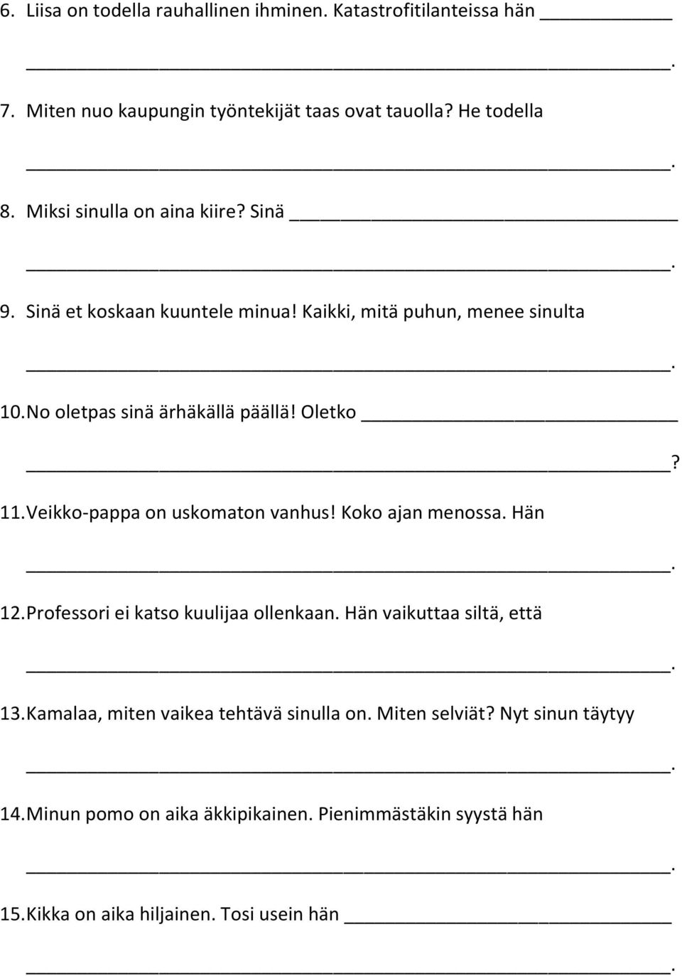 11. Veikko-pappa on uskomaton vanhus! Koko ajan menossa. Hän 12. Professori ei katso kuulijaa ollenkaan. Hän vaikuttaa siltä, että 13.