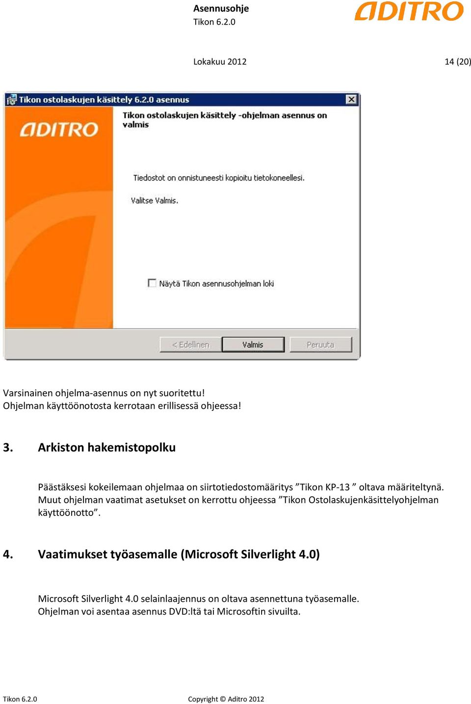 Muut ohjelman vaatimat asetukset on kerrottu ohjeessa Tikon Ostolaskujenkäsittelyohjelman käyttöönotto. 4.