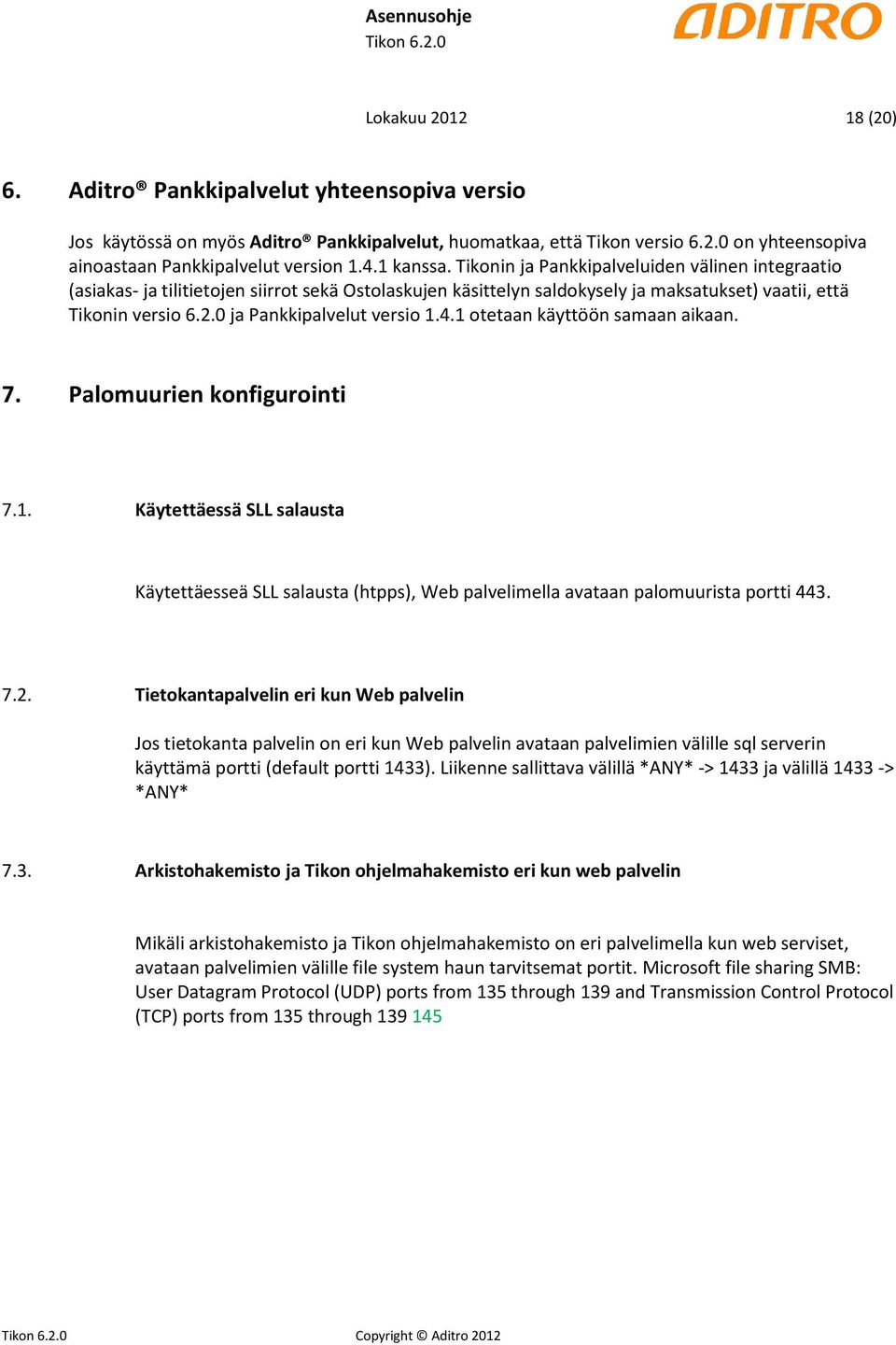 0 ja Pankkipalvelut versio 1.4.1 otetaan käyttöön samaan aikaan. 7. Palomuurien konfigurointi 7.1. Käytettäessä SLL salausta Käytettäesseä SLL salausta (htpps), Web palvelimella avataan palomuurista portti 443.
