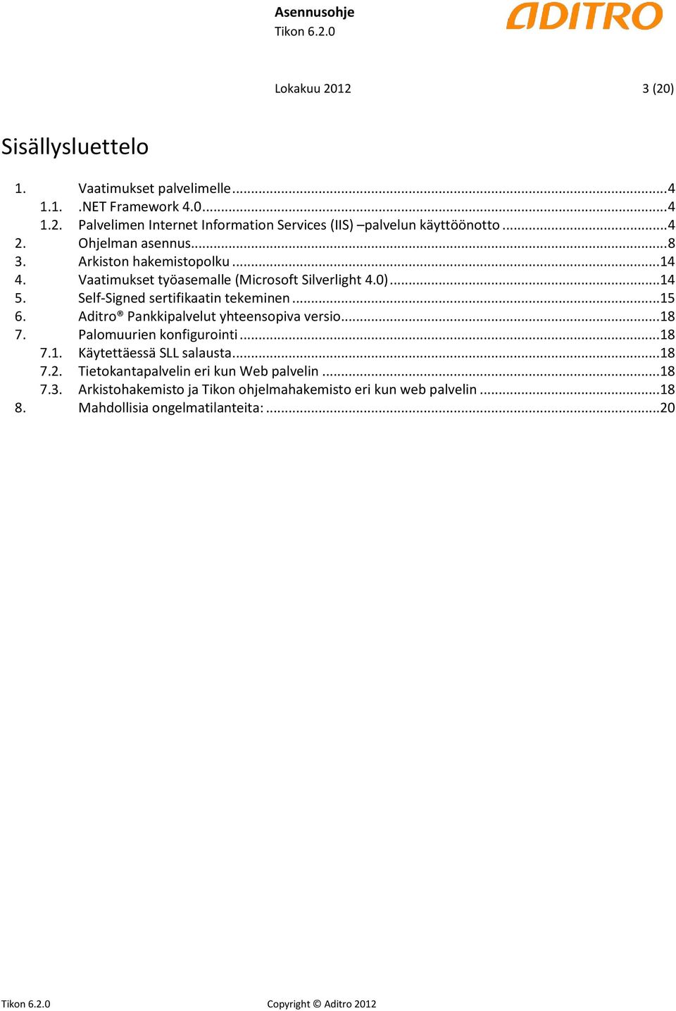 Self-Signed sertifikaatin tekeminen... 15 6. Aditro Pankkipalvelut yhteensopiva versio... 18 7. Palomuurien konfigurointi... 18 7.1. Käytettäessä SLL salausta.