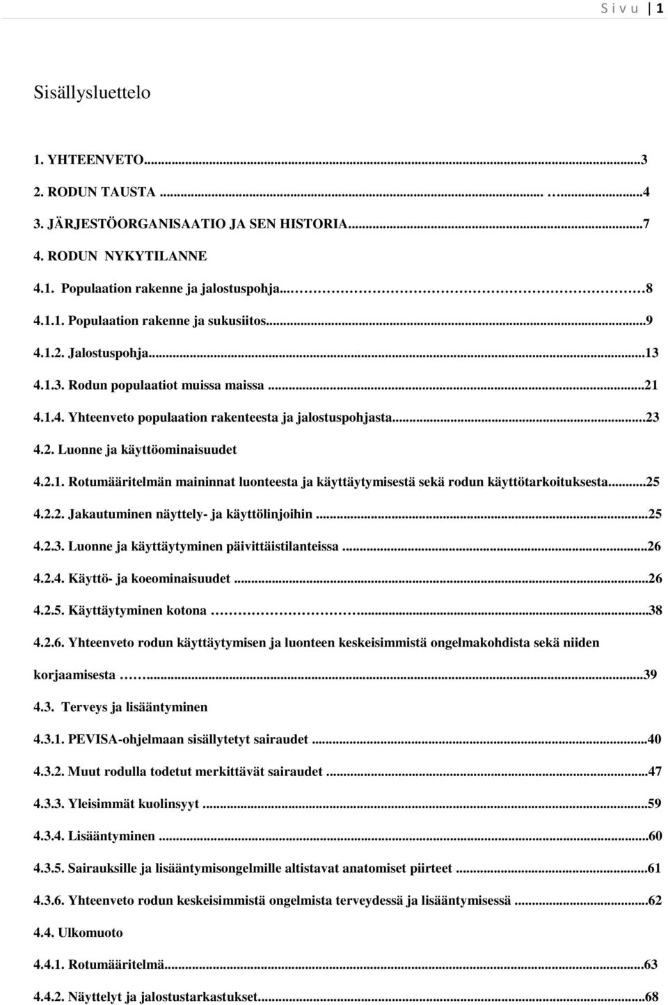 ..25 4.2.2. Jakautuminen näyttely- ja käyttölinjoihin...25 4.2.3. Luonne ja käyttäytyminen päivittäistilanteissa...26 