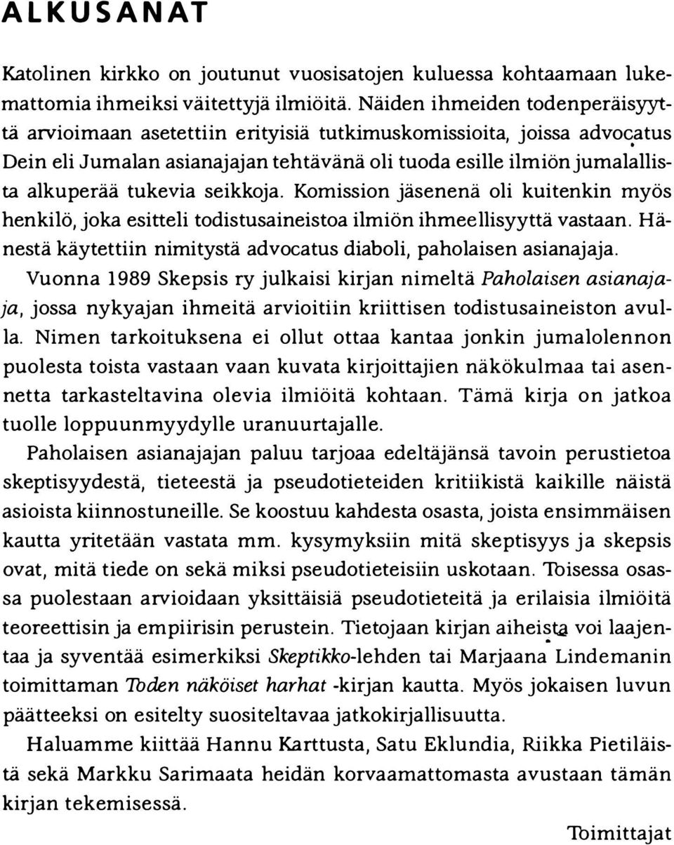 seikkoja. Komission jäsenenä oli kuitenkin myös henkilö, joka esitteli todistusaineistoa ilmiön ihmeellisyyttä vastaan. Hänestä käytettiin nimitystä advoatus diaboli, paholaisen asianajaja.