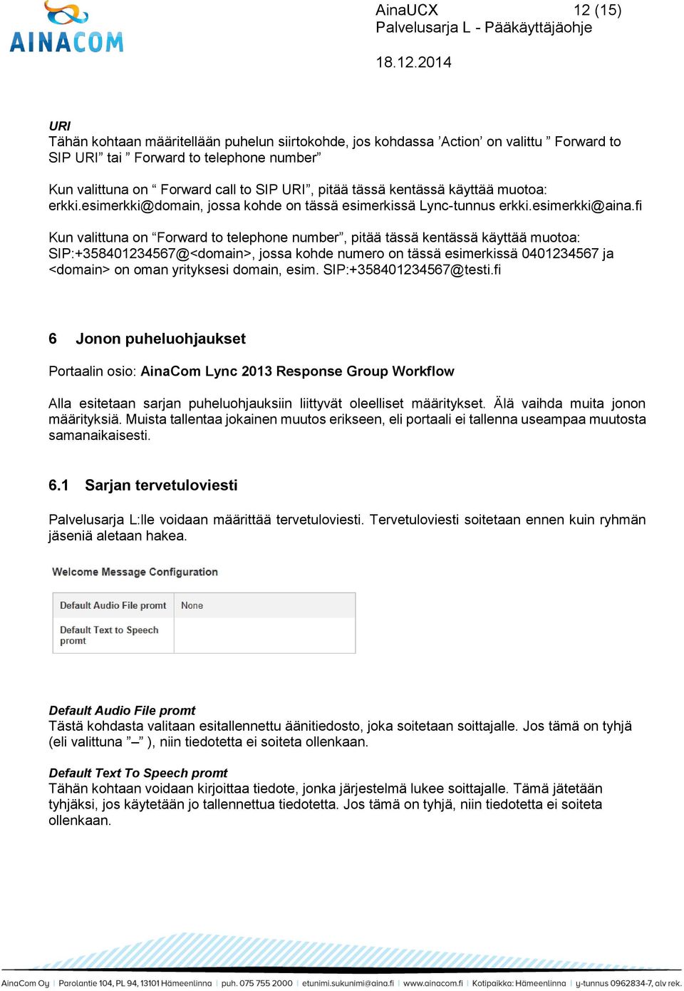 fi Kun valittuna on Forward to telephone number, pitää tässä kentässä käyttää muotoa: SIP:+358401234567@<domain>, jossa kohde numero on tässä esimerkissä 0401234567 ja <domain> on oman yrityksesi