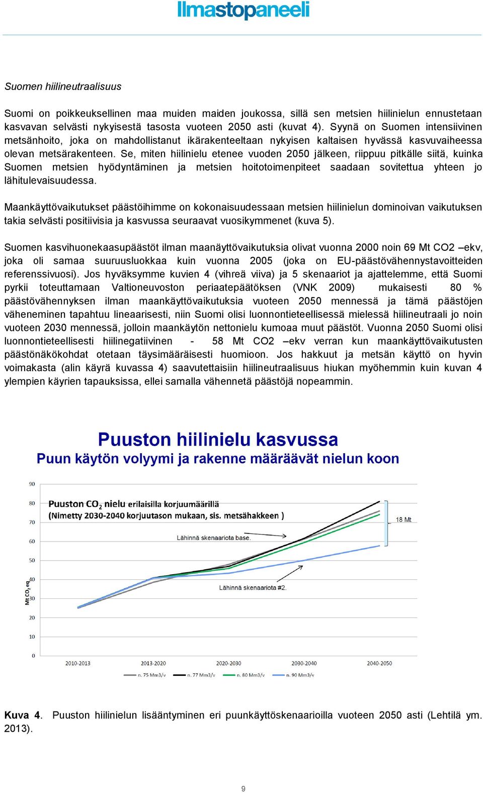 Se, miten hiilinielu etenee vuoden 2050 jälkeen, riippuu pitkälle siitä, kuinka Suomen metsien hyödyntäminen ja metsien hoitotoimenpiteet saadaan sovitettua yhteen jo lähitulevaisuudessa.