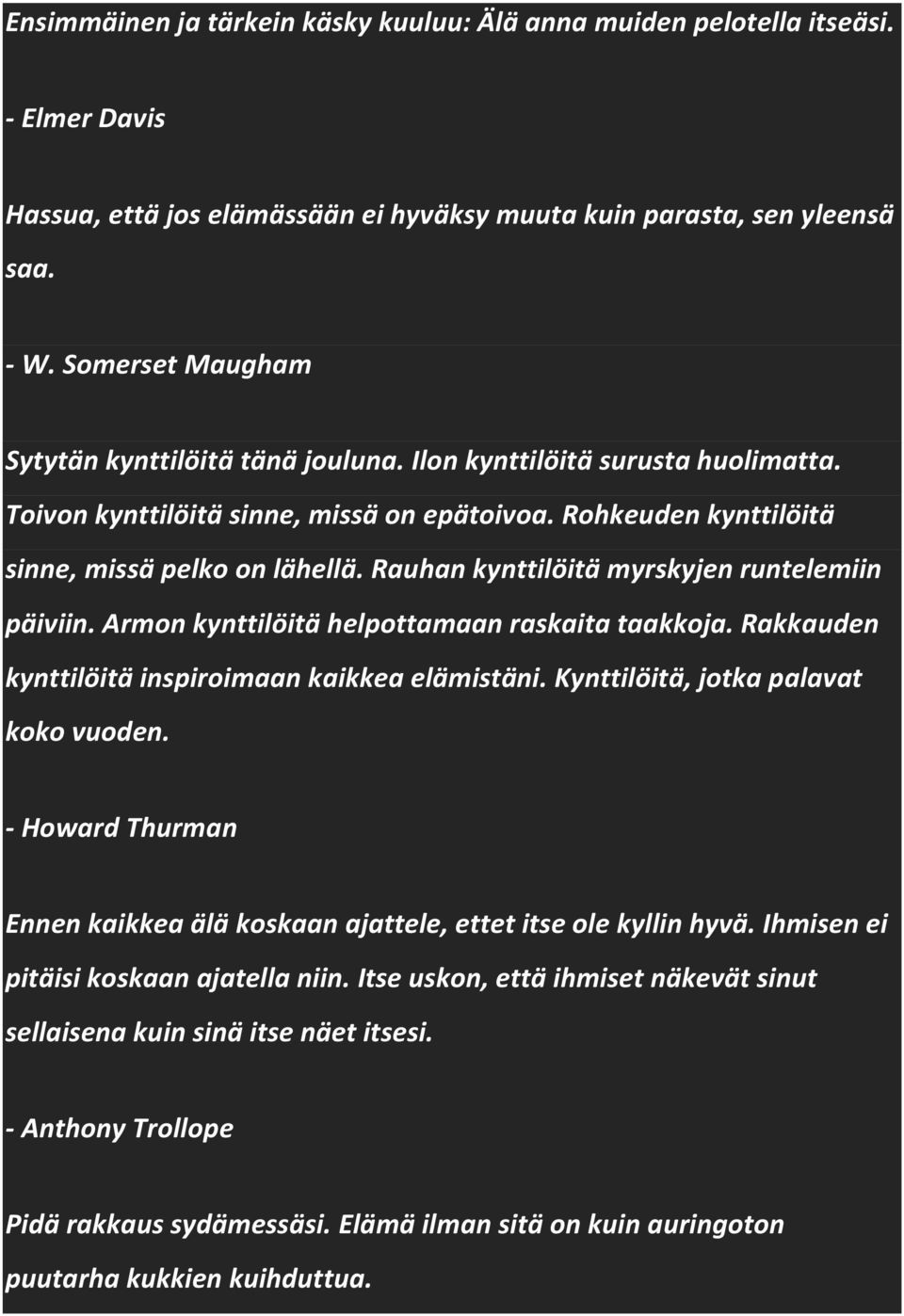 Rauhan kynttilöitä myrskyjen runtelemiin päiviin. Armon kynttilöitä helpottamaan raskaita taakkoja. Rakkauden kynttilöitä inspiroimaan kaikkea elämistäni. Kynttilöitä, jotka palavat koko vuoden.