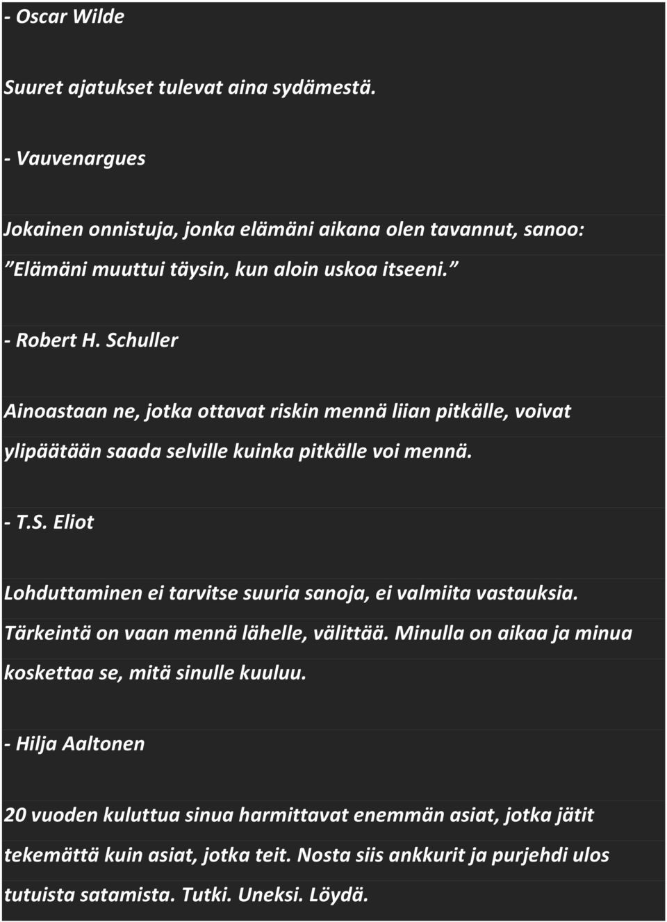 Schuller Ainoastaan ne, jotka ottavat riskin mennä liian pitkälle, voivat ylipäätään saada selville kuinka pitkälle voi mennä. - T.S. Eliot Lohduttaminen ei tarvitse suuria sanoja, ei valmiita vastauksia.