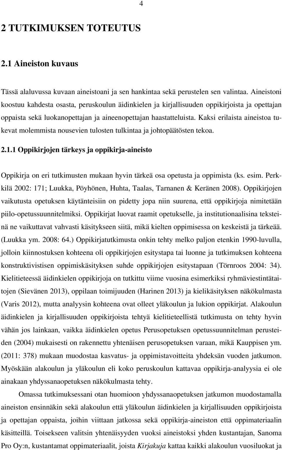 Kaksi erilaista aineistoa tukevat molemmista nousevien tulosten tulkintaa ja johtopäätösten tekoa. 2.1.